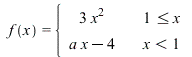 f(x) = piecewise(`<=`(1, x), `+`(`*`(3, `*`(`^`(x, 2)))), `<`(x, 1), `+`(`*`(a, `*`(x)), `-`(4))); 